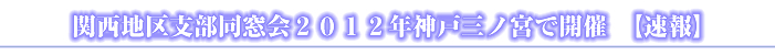 関西地区支部同窓会２０１２年神戸三ノ宮で開催　【速報】
